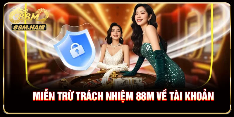 Chính sách miễn trừ trách nhiệm 88M về tài khoản