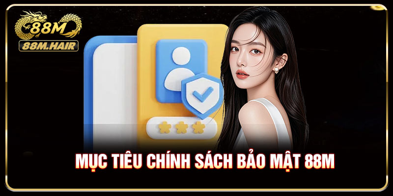 Mục tiêu chính sách bảo mật 88M hướng đến bảo vệ hội viên