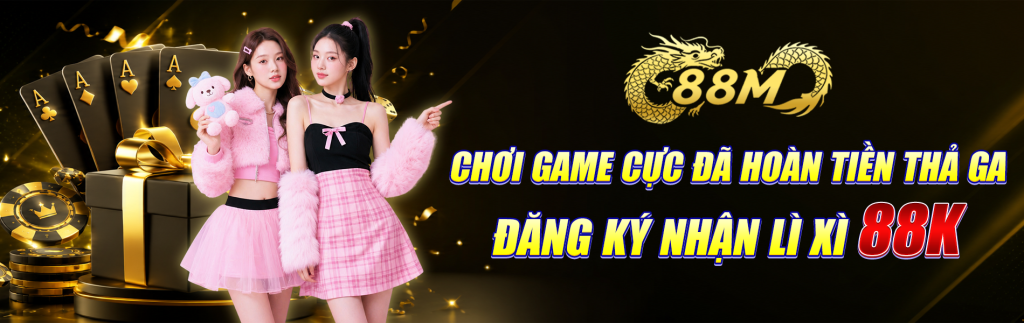 88m chơi game cực đã hoàn tiền thả ga đăng ký nhận lì xì 88k